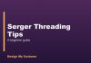 Serger Threading Tips for Beginners Serger Threading Tips